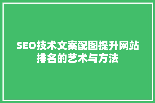 SEO技术文案配图提升网站排名的艺术与方法