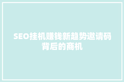 SEO挂机赚钱新趋势邀请码背后的商机 必应SEO