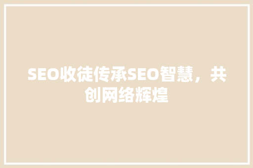 SEO收徒传承SEO智慧，共创网络辉煌 百度SEO