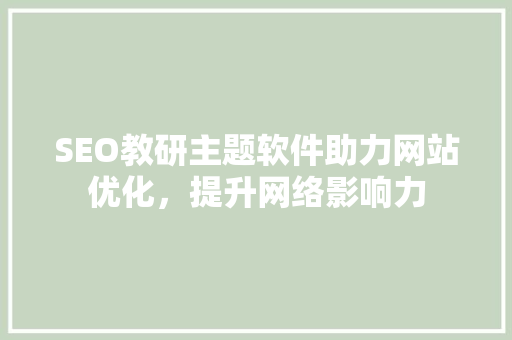 SEO教研主题软件助力网站优化，提升网络影响力