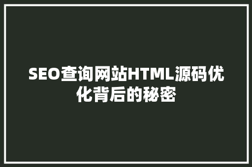 SEO查询网站HTML源码优化背后的秘密 必应SEO