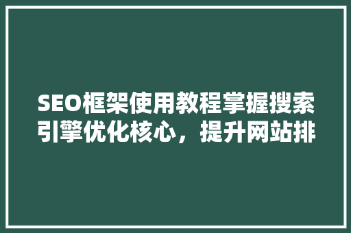 SEO框架使用教程掌握搜索引擎优化核心，提升网站排名 GoogleSEO