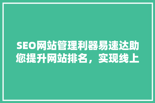 SEO网站管理利器易速达助您提升网站排名，实现线上增长 搜狗SEO