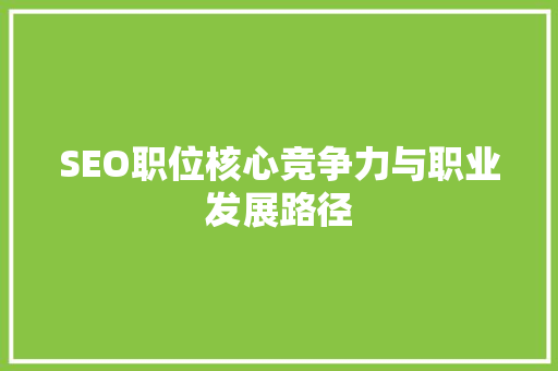 SEO职位核心竞争力与职业发展路径 GoogleSEO