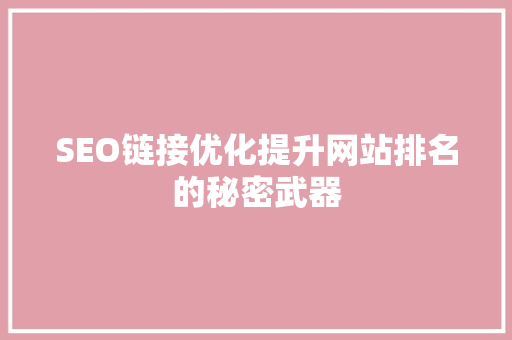 SEO链接优化提升网站排名的秘密武器 百度SEO
