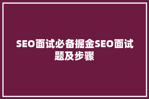 SEO面试必备掘金SEO面试题及步骤 百度SEO