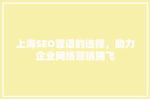 上海SEO靠谱的选择，助力企业网络营销腾飞