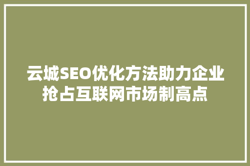 云城SEO优化方法助力企业抢占互联网市场制高点 必应SEO