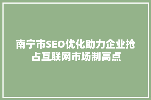 南宁市SEO优化助力企业抢占互联网市场制高点 GoogleSEO