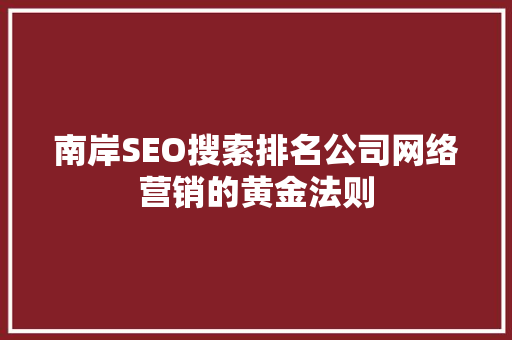 南岸SEO搜索排名公司网络营销的黄金法则 GoogleSEO