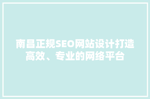 南昌正规SEO网站设计打造高效、专业的网络平台 GoogleSEO
