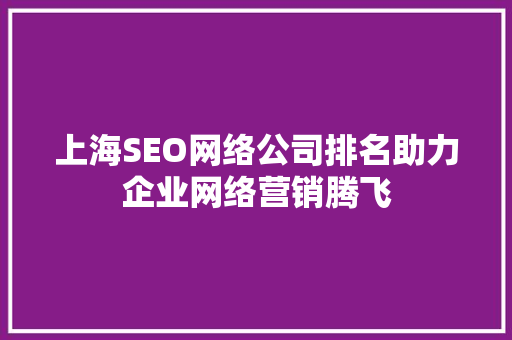上海SEO网络公司排名助力企业网络营销腾飞