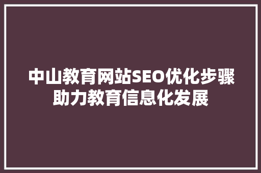 中山教育网站SEO优化步骤助力教育信息化发展 必应SEO