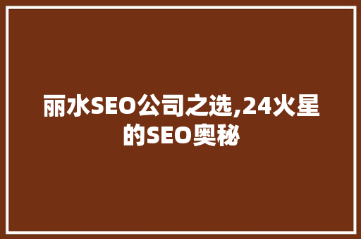 丽水SEO公司之选,24火星的SEO奥秘