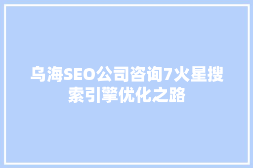乌海SEO公司咨询7火星搜索引擎优化之路 百度SEO