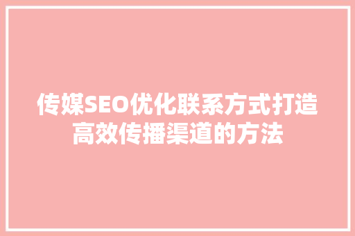传媒SEO优化联系方式打造高效传播渠道的方法 神马SEO