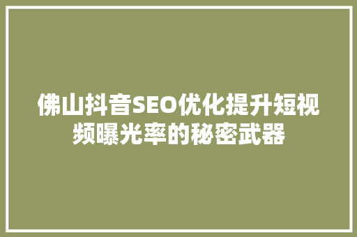佛山抖音SEO优化提升短视频曝光率的秘密武器 GoogleSEO