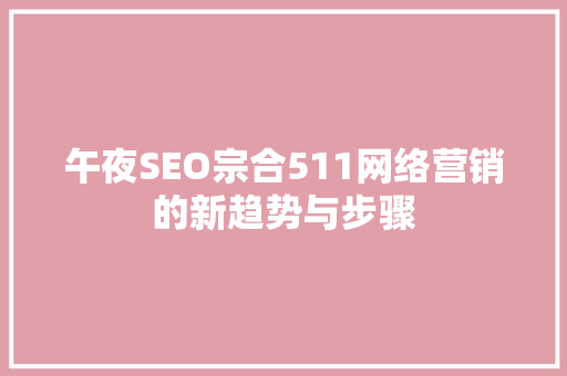 午夜SEO宗合511网络营销的新趋势与步骤 必应SEO