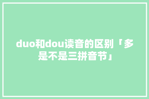 duo和dou读音的区别「多是不是三拼音节」