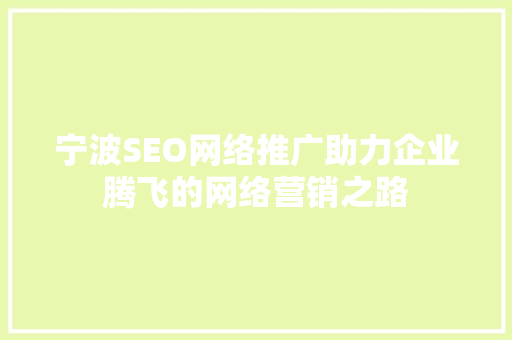 宁波SEO网络推广助力企业腾飞的网络营销之路