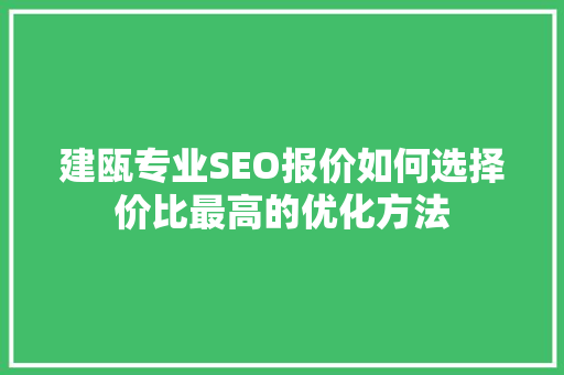 建瓯专业SEO报价如何选择价比最高的优化方法 百度SEO