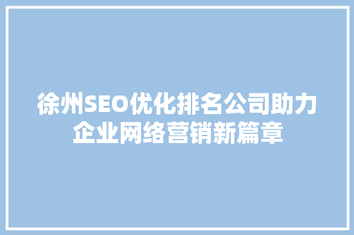 徐州SEO优化排名公司助力企业网络营销新篇章