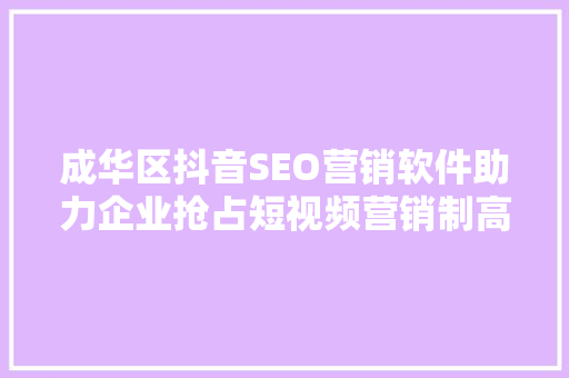 成华区抖音SEO营销软件助力企业抢占短视频营销制高点 神马SEO