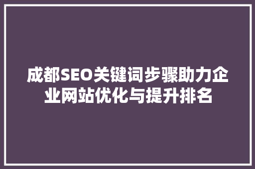 成都SEO关键词步骤助力企业网站优化与提升排名 神马SEO