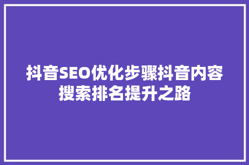 抖音SEO优化步骤抖音内容搜索排名提升之路 搜狗SEO