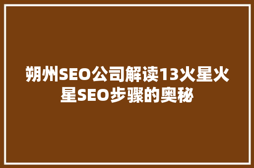 朔州SEO公司解读13火星火星SEO步骤的奥秘
