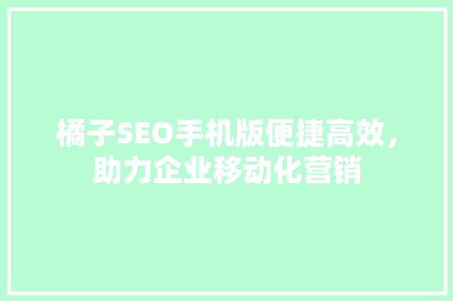 橘子SEO手机版便捷高效，助力企业移动化营销