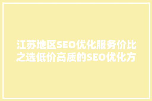 江苏地区SEO优化服务价比之选低价高质的SEO优化方法 必应SEO