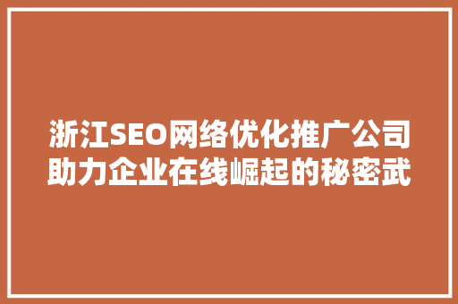 浙江SEO网络优化推广公司助力企业在线崛起的秘密武器 神马SEO