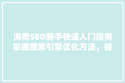 海南SEO新手快速入门指南掌握搜索引擎优化方法，提升网站排名 神马SEO
