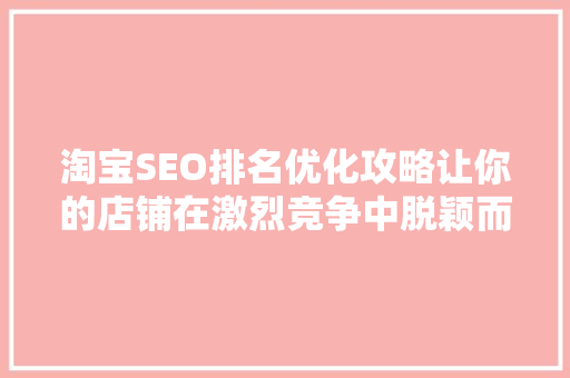 淘宝SEO排名优化攻略让你的店铺在激烈竞争中脱颖而出 GoogleSEO