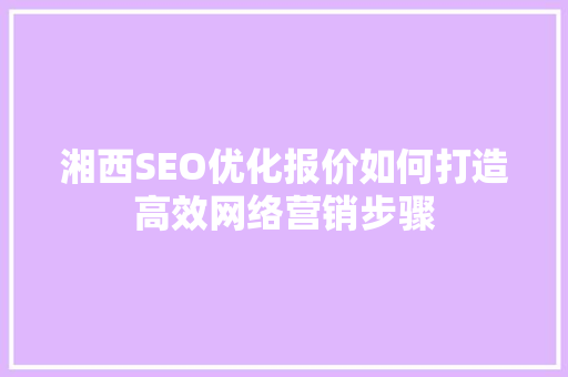 湘西SEO优化报价如何打造高效网络营销步骤