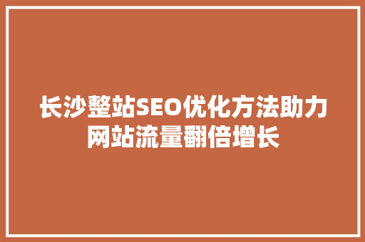 长沙整站SEO优化方法助力网站流量翻倍增长 必应SEO