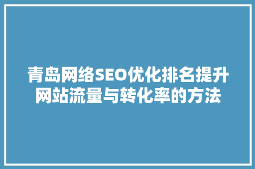 青岛网络SEO优化排名提升网站流量与转化率的方法 百度SEO