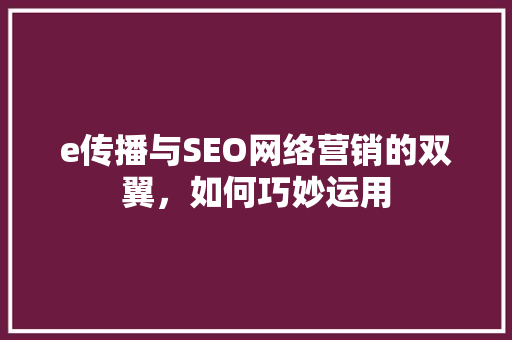 e传播与SEO网络营销的双翼，如何巧妙运用 GoogleSEO