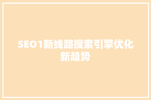 SEO1新线路搜索引擎优化新趋势 百度SEO