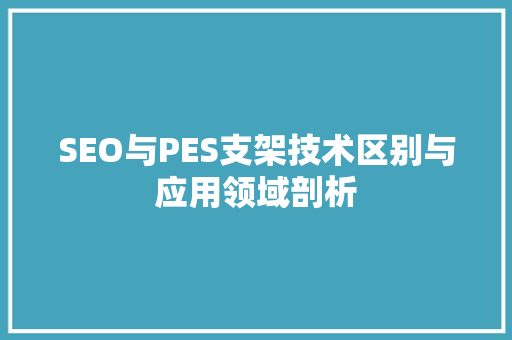 SEO与PES支架技术区别与应用领域剖析