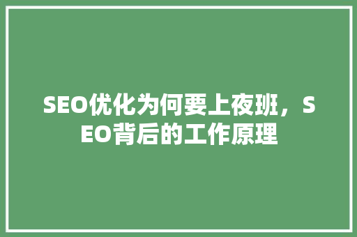 SEO优化为何要上夜班，SEO背后的工作原理