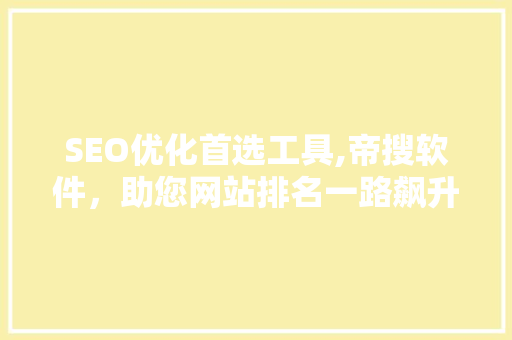 SEO优化首选工具,帝搜软件，助您网站排名一路飙升 搜狗SEO