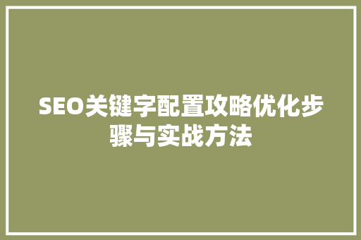 SEO关键字配置攻略优化步骤与实战方法 百度SEO