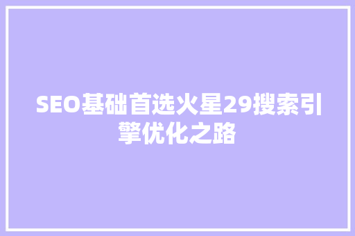 SEO基础首选火星29搜索引擎优化之路 神马SEO