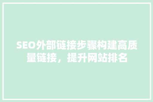 SEO外部链接步骤构建高质量链接，提升网站排名 神马SEO