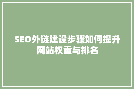 SEO外链建设步骤如何提升网站权重与排名 搜狗SEO