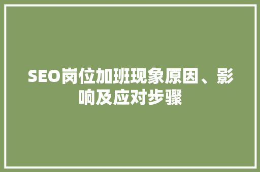 SEO岗位加班现象原因、影响及应对步骤 神马SEO
