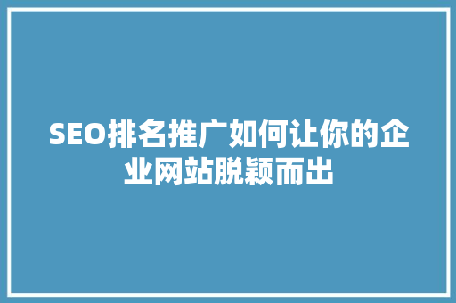 SEO排名推广如何让你的企业网站脱颖而出 百度SEO