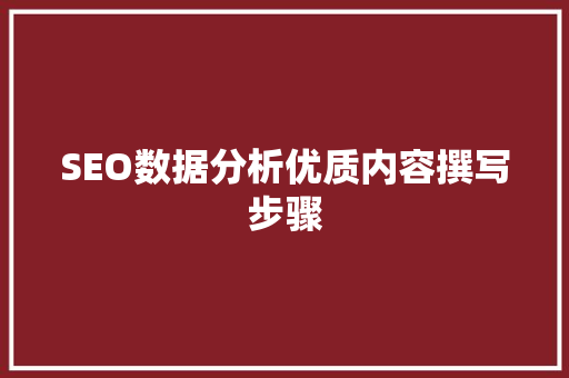 SEO数据分析优质内容撰写步骤 神马SEO